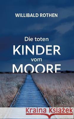 Die toten Kinder vom Moore Willibald Rothen   9783991319504 Novum Pro