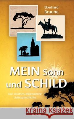 Mein Sonn und Schild: Eine deutsch-afrikanische Liebesgeschichte Eberhard Braune 9783991465225