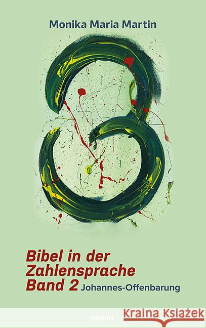 Bibel in der Zahlensprache - Band 2: Johannes-Offenbarung Monika Maria Martin 9783991465348