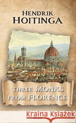 Three Monks from Florence Hendrik Hoitinga 9783991465973