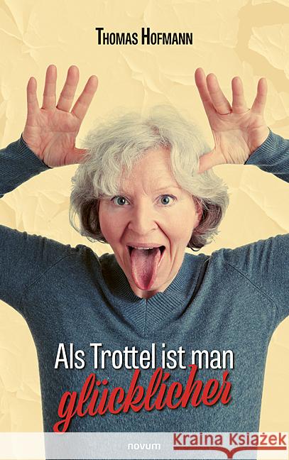 Als Trottel ist man gl?cklicher Thomas Hofmann 9783991466055