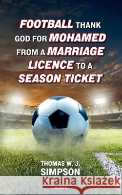 Football thank god for Mohamed from a marriage licence to a season ticket Thomas W. J. Simpson 9783991467410