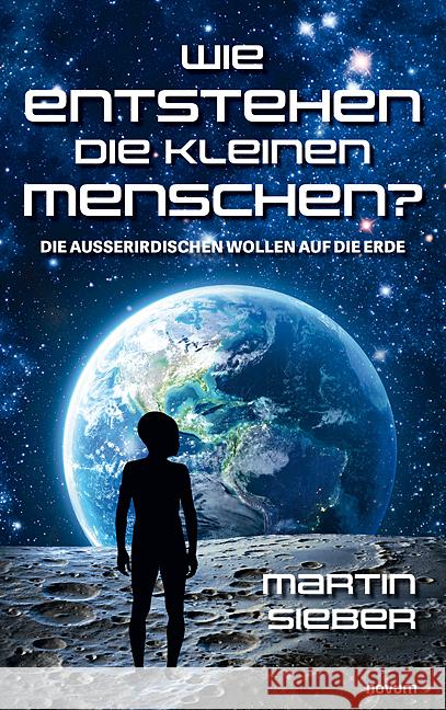 Wie entstehen die kleinen Menschen?: Die Au?erirdischen wollen auf die Erde Martin Sieber 9783991467496