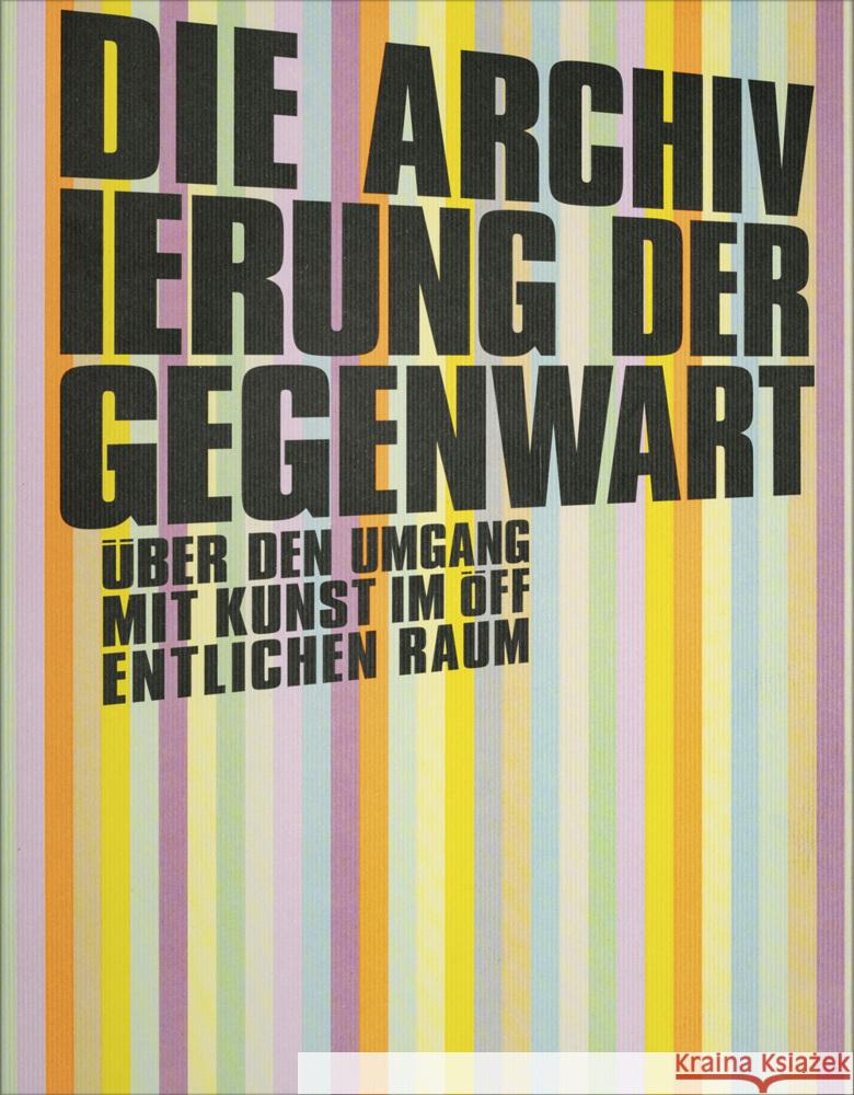 Die Archivierung der Gegenwart Weiss, Hans-Peter, Offergeld, Cornelia, Petter, Katrina 9783991530596 Verlag für moderne Kunst