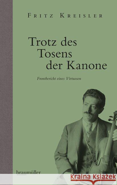 Trotz des Tosens der Kanone : Frontbericht eines Virtuosen Kreisler, Fritz 9783992001354