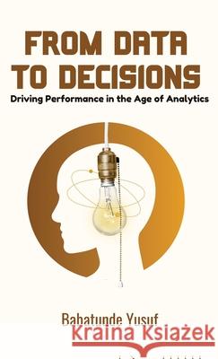 From Data To Decisions: Driving Performance in the Age of Analytics Babatunde Yusuf 9784024063746 Emphaloz Digital