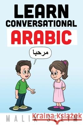 Learn Conversational Arabic: 50 Daily Arabic Conversations & Dialogues for Beginners & Intermediate Learners Malik Selim 9784065109595