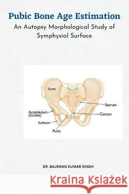 Pubic Bone Age Estimation An Autopsy Morphological Study of Symphysial Surface Bajrang Kumar Singh 9784166196869 Akhand Publishing House