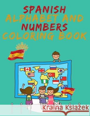 Spanish Alphabet and Numbers Coloring Book.Stunning Educational Book.Contains coloring pages with letters, objects and words starting with each letter Cristie Publishing 9784194014067