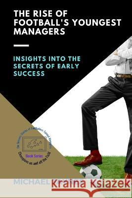 The Rise of Football's Youngest Managers: Insights into the Secrets of Early Success Michael Jaynes   9784279085777 PN Books