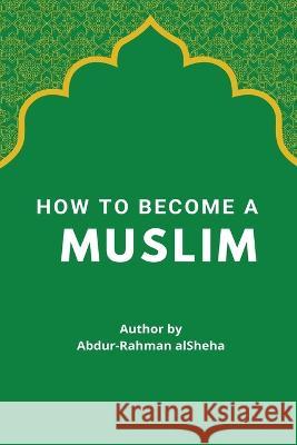 How to Become a Muslim Abdur-Rahman Alsheha   9784299107152