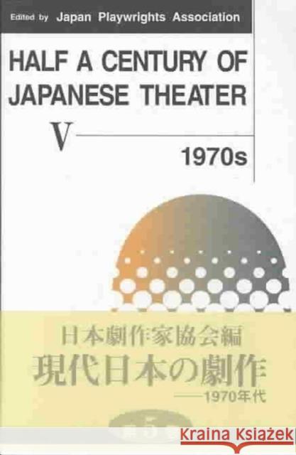 Half a Century of Japanese Theater v. 5; 1970s Japan Playwrights Association 9784314101547 University of Hawaii Press
