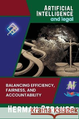 Artificial Intelligence and legal-Balancing Efficiency, Fairness, and Accountability: Strategies for Implementing AI in Legal Settings Herman Strange   9784336809377 PN Books