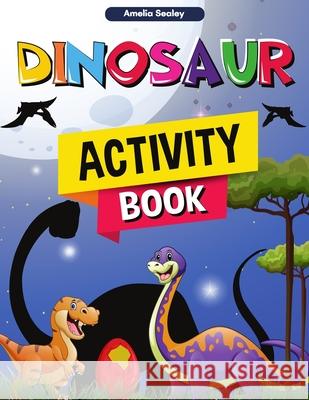 Dinosaur Activity Book: Fun Dino Activity Book, A Great Prehistoric Activity Workbook for Boys and Girls Amelia Sealey 9784341034023 Amelia Sealey
