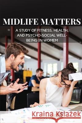 Midlife Matters - A Study of Fitness, Health, and Psycho-Social Well-Being in Women Monika Verma 9784349987147 Monika Verma