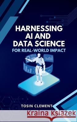 Harnessing AI and Data Science for Real-World Impact Tosin Clement 9784379068694 Emphaloz Publishing House
