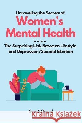 Unraveling the Secrets of Women's Mental Health: The Surprising Link Between Lifestyle and Depression/Suicidal Ideation Swati Goyal   9784394603313