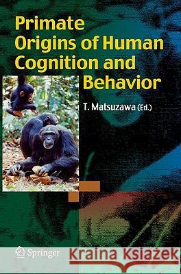 Primate Origins of Human Cognition and Behavior Tetsuro Matsuzawa 9784431094227 Springer