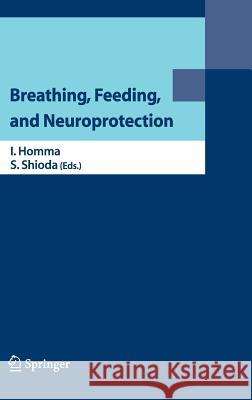 Breathing, Feeding, and Neuroprotection I. Homma, S. Shioda 9784431287742