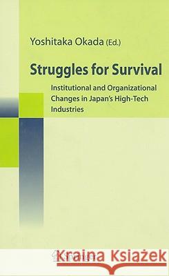 Struggles for Survival: Institutional and Organizational Changes in Japan's High-Tech Industries Okada, Yoshitaka 9784431288749