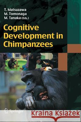 Cognitive Development in Chimpanzees Tetsuro Matsuzawa, Masaki Tomonaga, Masayuki Tanaka 9784431302469 Springer Verlag, Japan