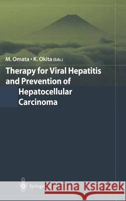 Therapy for Viral Hepatitis and Prevention of Hepatocellular Carcinoma Masao Omata Kiwamu Okita M. Omata 9784431402800 Springer Japan