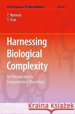 Harnessing  Biological Complexity: An Introduction to Computational Physiology Taishin Nomura, Yoshiyuki Asai, Masao Tanaka 9784431538790 Springer Verlag, Japan