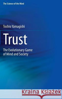 Trust: The Evolutionary Game of Mind and Society Toshio Yamagishi 9784431539353