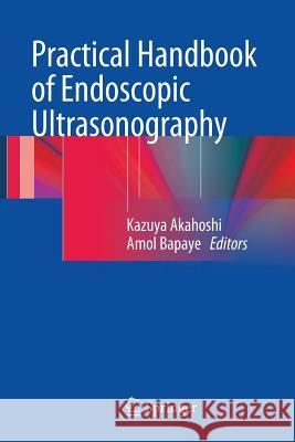 Practical Handbook of Endoscopic Ultrasonography Kazuya Akahoshi Amol Bapaye 9784431540137 Springer