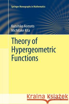 Theory of Hypergeometric Functions Kazuhiko Aomoto, Michitake Kita, Toshitake Kohno, Kenji Iohara 9784431540878 Springer Verlag, Japan