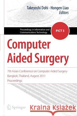 Computer Aided Surgery: 7th Asian Conference on Computer Aided Surgery, Bangkok, Thailand, August 2011, Proceedings Takeyoshi Dohi, Hongen Liao 9784431540939 Springer Verlag, Japan