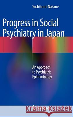 Progress in Social Psychiatry in Japan: An Approach to Psychiatric Epidemiology Nakane, Yoshibumi 9784431541028