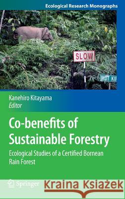 Co-Benefits of Sustainable Forestry: Ecological Studies of a Certified Bornean Rain Forest Kitayama, Kanehiro 9784431541400