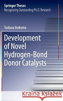 Development of Novel Hydrogen-Bond Donor Catalysts Tsubasa Inokuma 9784431542308