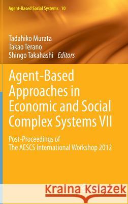 Agent-Based Approaches in Economic and Social Complex Systems VII: Post-Proceedings of the Aescs International Workshop 2012 Murata, Tadahiko 9784431542780 Springer