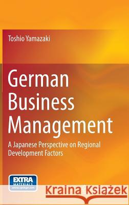 German Business Management: A Japanese Perspective on Regional Development Factors Yamazaki, Toshio 9784431543022 Springer, Berlin