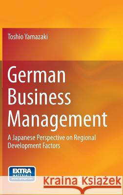 German Business Management: A Japanese Perspective on Regional Development Factors Yamazaki, Toshio 9784431543022