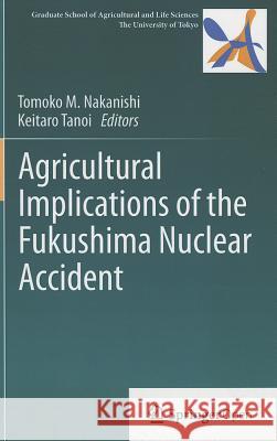 Agricultural Implications of the Fukushima Nuclear Accident Tomoko M. Nakanishi Keitaro Tanoi 9784431543275 Springer