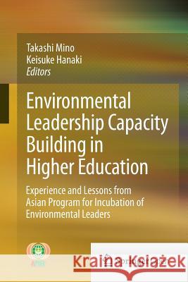Environmental Leadership Capacity Building in Higher Education: Experience and Lessons from Asian Program for Incubation of Environmental Leaders Mino, Takashi 9784431543398 Springer