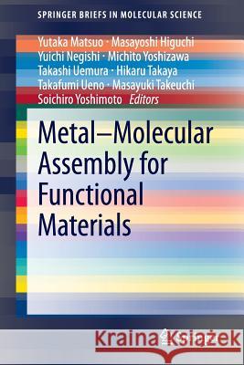 Metal–Molecular Assembly for Functional Materials Yutaka Matsuo, Masayoshi Higuchi, Yuichi Negishi, Michito Yoshizawa, Takashi Uemura, Hikaru Takaya, Takafumi Ueno, Masay 9784431543695 Springer Verlag, Japan