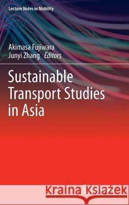 Sustainable Transport Studies in Asia Akimasa Fujiwara Junyi Zhang 9784431543787 Springer