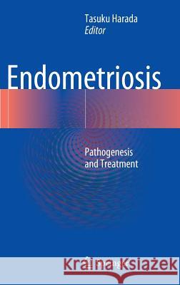 Endometriosis: Pathogenesis and Treatment Tasuku Harada 9784431544203 Springer Verlag, Japan
