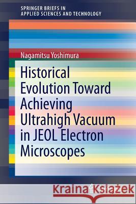 Historical Evolution Toward Achieving Ultrahigh Vacuum in Jeol Electron Microscopes Yoshimura, Nagamitsu 9784431544470 Springer