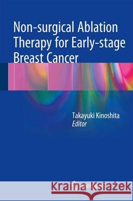 Non-Surgical Ablation Therapy for Early-Stage Breast Cancer Kinoshita, Takayuki 9784431544623