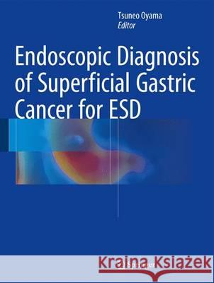 Endoscopic Diagnosis of Superficial Gastric Cancer for ESD Oyama, Tsuneo 9784431544685