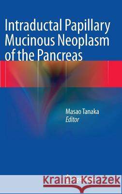 Intraductal Papillary Mucinous Neoplasm of the Pancreas Masao Tanaka 9784431544715