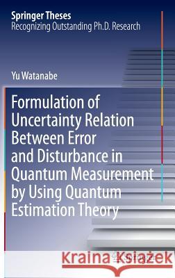 Formulation of Uncertainty Relation Between Error and Disturbance in Quantum Measurement by Using Quantum Estimation Theory Yu Watanabe 9784431544920
