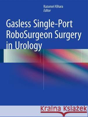 Gasless Single-Port Robosurgeon Surgery in Urology Kihara, Kazunori 9784431545040