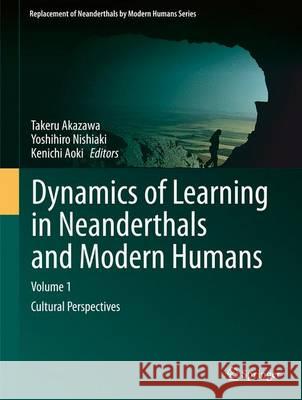 Dynamics of Learning in Neanderthals and Modern Humans Volume 1: Cultural Perspectives Takeru Akazawa, Yoshihiro Nishiaki, Kenichi Aoki 9784431545101