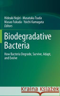 Biodegradative Bacteria: How Bacteria Degrade, Survive, Adapt, and Evolve Nojiri, Hideaki 9784431545194 Springer